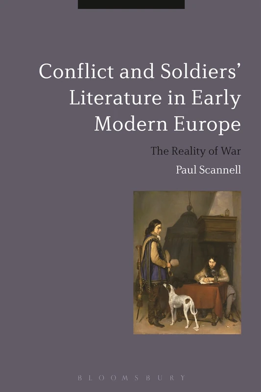 Conflict and Soldiers' Literature in Early Modern Europe: The Reality of War (Bloomsbury Studies in Military History)