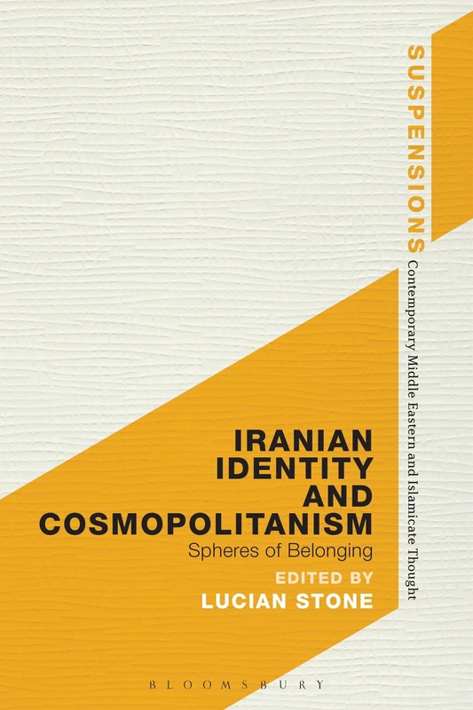 Iranian Identity and Cosmopolitanism: Spheres of Belonging (Suspensions: Contemporary Middle Eastern and Islamicate Thought)