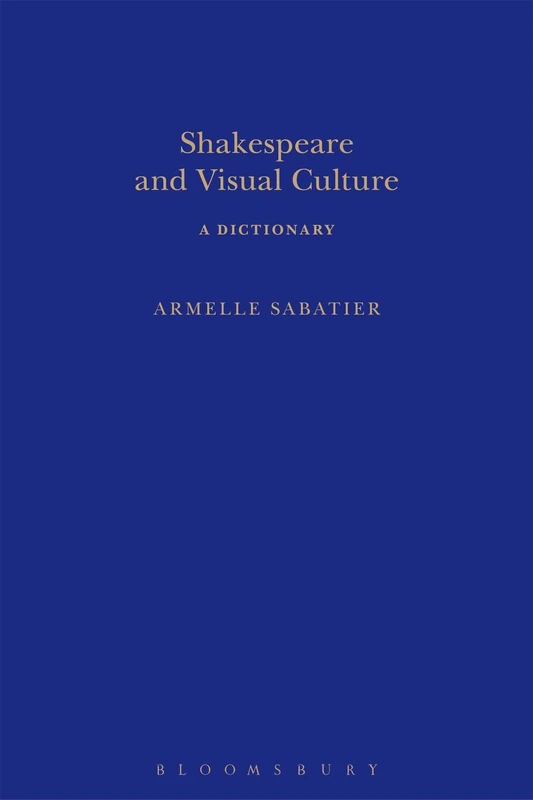 Bloomsbury Shakespeare and Visual Culture: A Dictionary