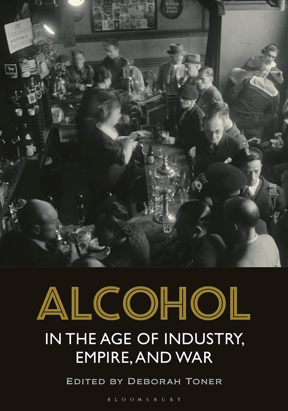Bloomsbury Academic - Alcohol in the Age of Industry, Empire, and War