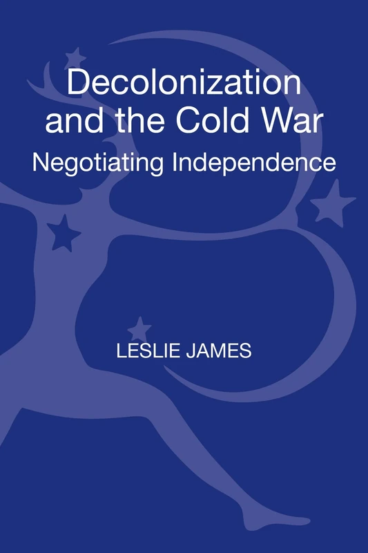 Decolonization and the Cold War: Negotiating Independence (New Approaches to International History)