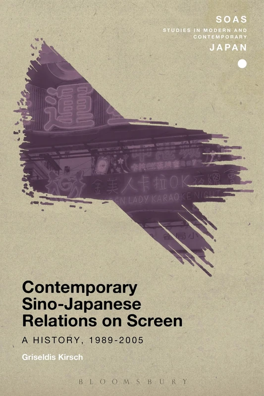 Contemporary Sino-Japanese Relations on Screen: A History, 1989-2005 (SOAS Studies in Modern and Contemporary Japan)