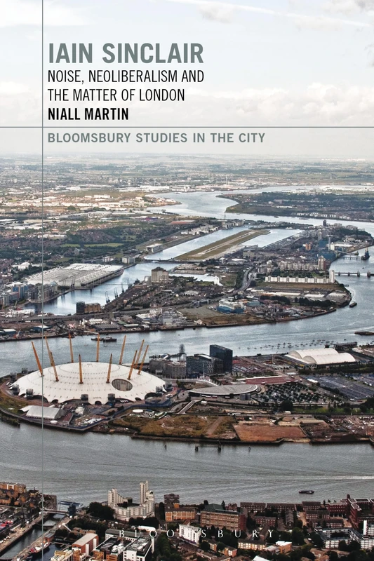 Iain Sinclair: Noise, Neoliberalism and the Matter of London (Bloomsbury Studies in the City) - Image 1