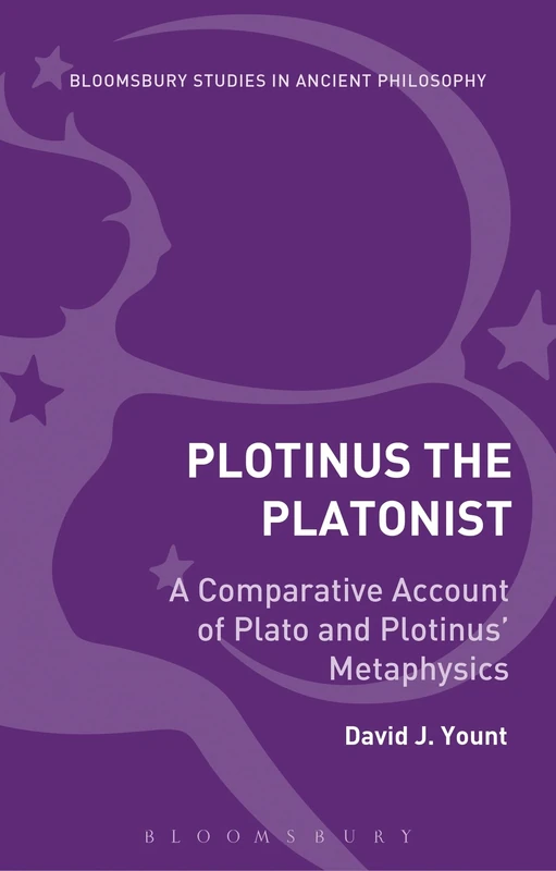 Plotinus the Platonist: A Comparative Account of Plato and Plotinus' Metaphysics (Bloomsbury Studies in Ancient Philosophy)