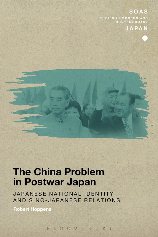 The China Problem in Postwar Japan: Japanese National Identity and Sino-Japanese Relations (SOAS Studies in Modern and Contemporary Japan)