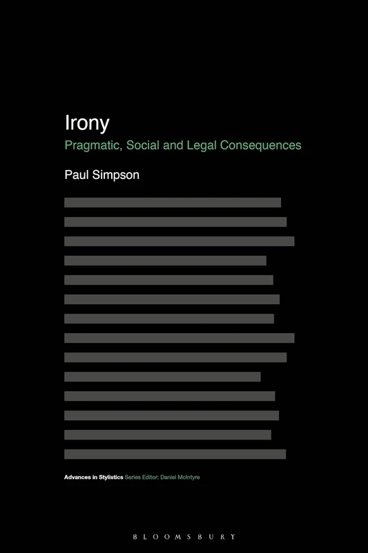 Irony: Pragmatic, Social and Legal Consequences (Advances in Stylistics)