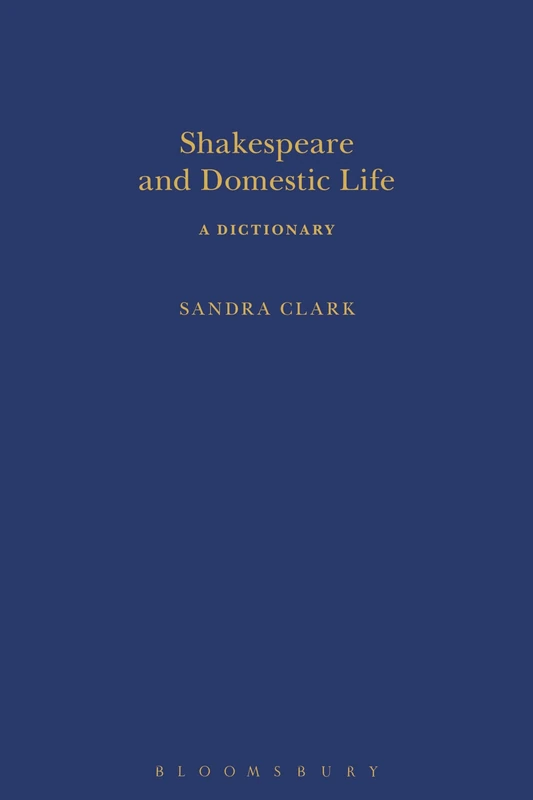 Bloomsbury Shakespeare and Domestic Life: A Dictionary