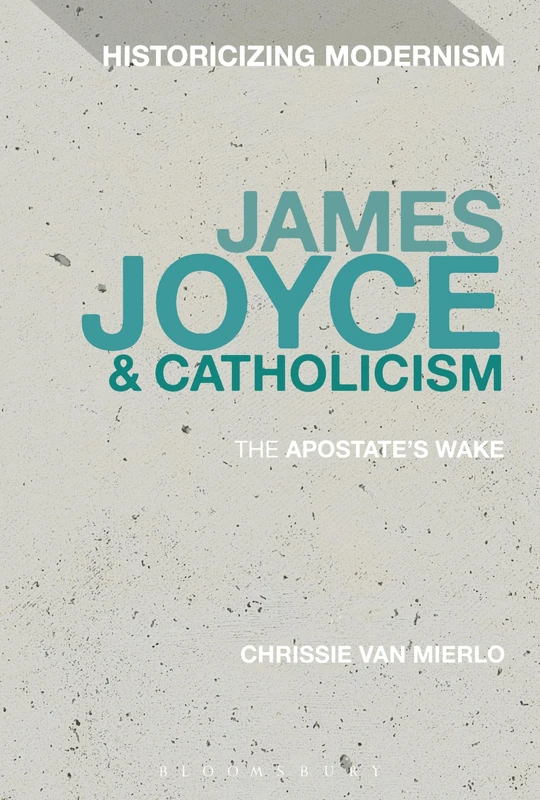 James Joyce and Catholicism: The Apostate's Wake (Historicizing Modernism)