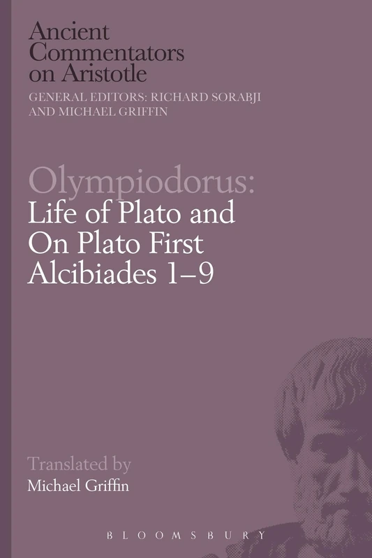 Olympiodorus: Life of Plato and On Plato First Alcibiades 1–9 (Ancient Commentators on Aristotle)