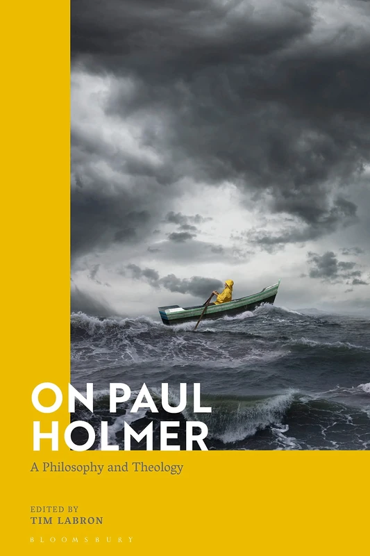 On Paul Holmer: A Philosophy and Theology (Bloomsbury Studies in Philosophy of Religion)