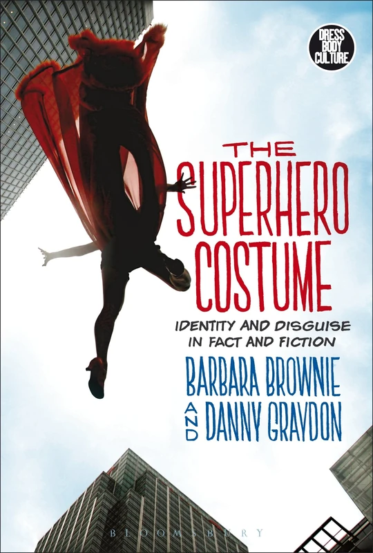 The Superhero Costume: Identity and Disguise in Fact and Fiction (Dress, Body, Culture)