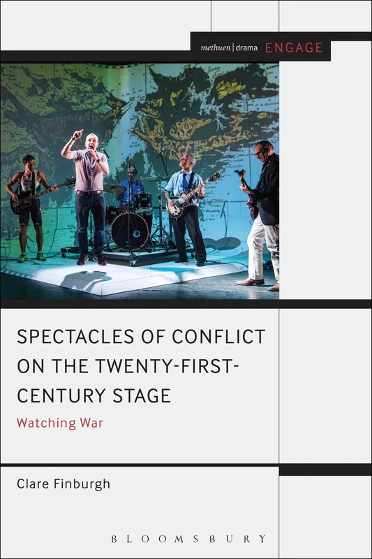 Watching War on the Twenty-First Century Stage: Spectacles of Conflict (Methuen Drama Engage)