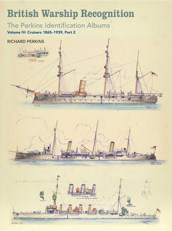 British Warship Recognition: the Perkins Identification Albums: Volume Iv: Cruisers 1865-1939, Part 2: 4 (Perkins Indentification Albums)