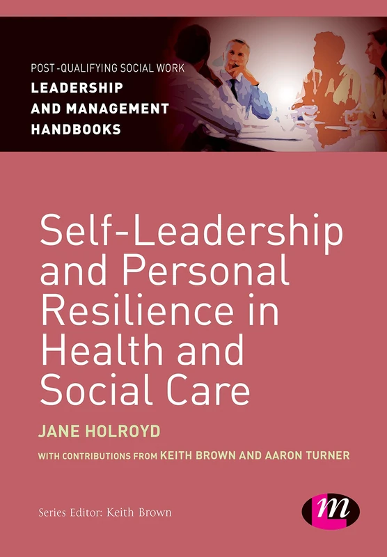 Self-Leadership and Personal Resilience in Health and Social Care (Post-Qualifying Social Work Leadership and Management Handbooks)