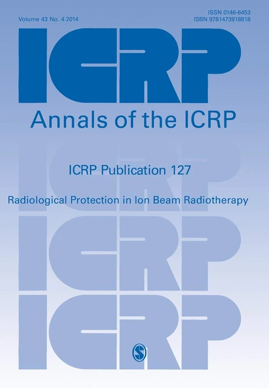 ICRP PUBLICATION 127: Radiological Protection in Ion Beam Radiotherapy (Annals of the ICRP)