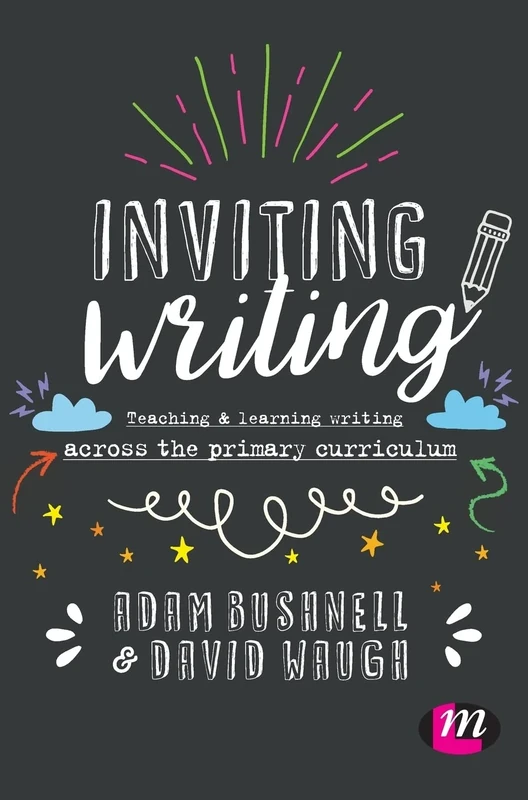 Inviting Writing: Teaching and Learning Writing Across the Primary Curriculum