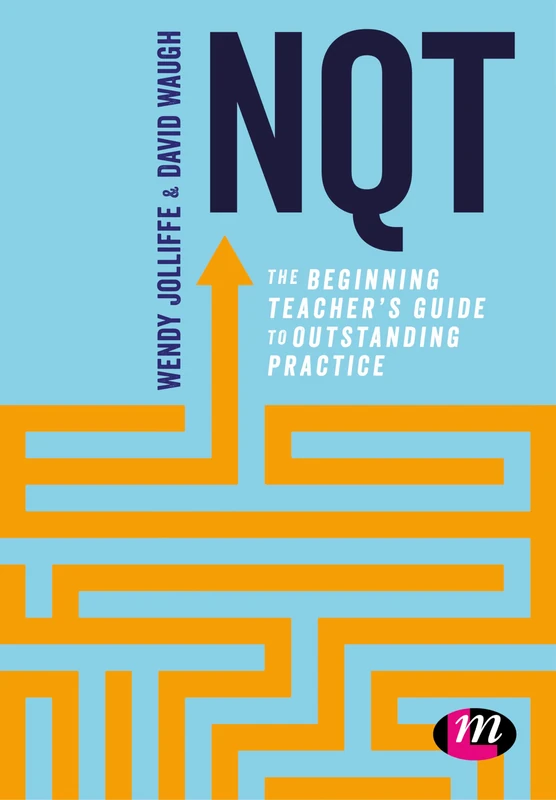 NQT: The beginning teacher′s guide to outstanding practice