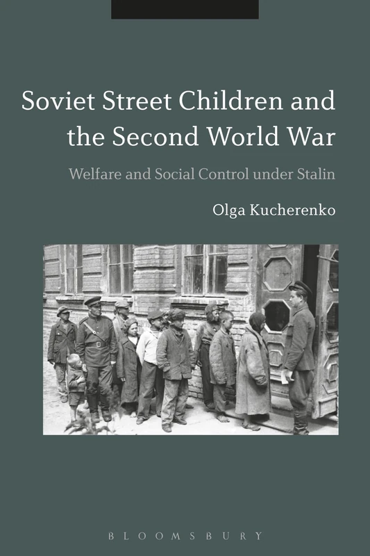 Soviet Street Children and the Second World War: Welfare and Social Control under Stalin