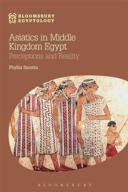 Asiatics in Middle Kingdom Egypt: Perceptions and Reality (Bloomsbury Egyptology)
