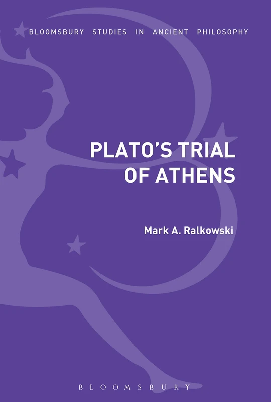 Platos Trial of Athens (Bloomsbury Studies in Ancient Philosophy)
