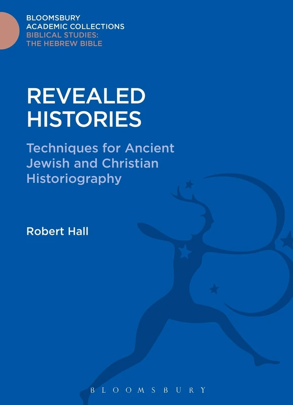 Revealed Histories: Techniques for Ancient Jewish and Christian Historiography - Image 1