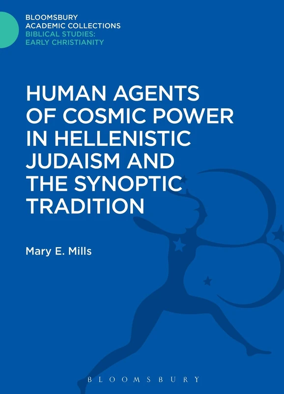 Human Agents of Cosmic Power in Hellenistic Judaism and the Synoptic Tradition (The Library of New Testament Studies)
