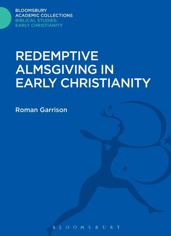 Redemptive Almsgiving in Early Christianity (Bloomsbury Academic Collections: Biblical Studies)
