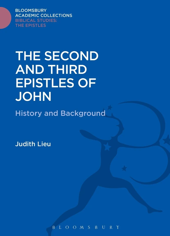 The Second and Third Epistles of John: History and Background (Bloomsbury Academic Collections: Biblical Studies)
