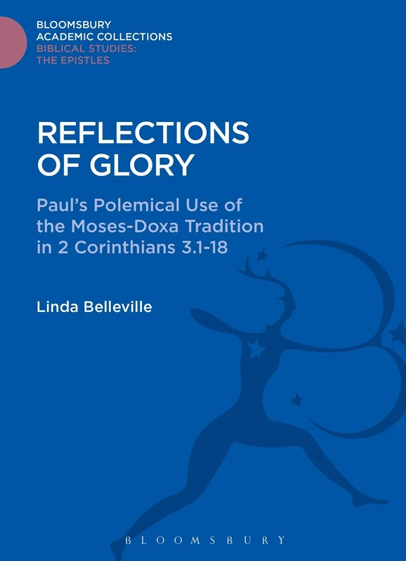 Reflections of Glory: Paul's Polemical Use of the Moses-Doxa Tradition in 2 Corinthians 3.1-18 (The Library of New Testament Studies)