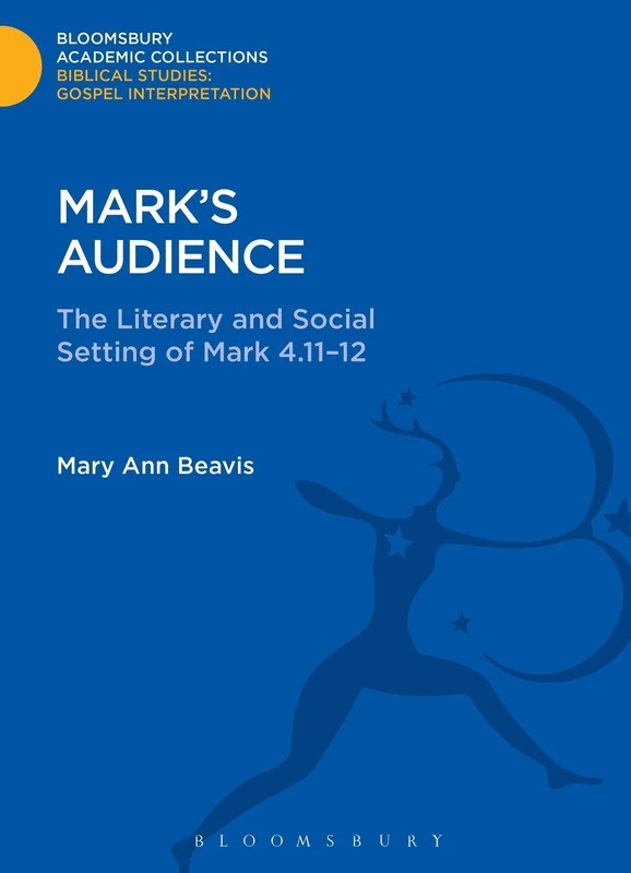 Mark's Audience: The Literary and Social Setting of Mark 4.11-12 (Bloomsbury Academic Collections: Biblical Studies)