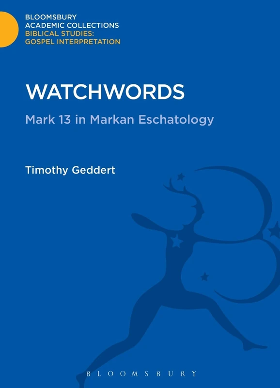 Watchwords: Mark 13 in Markan Eschatology (Bloomsbury Academic Collections: Biblical Studies)