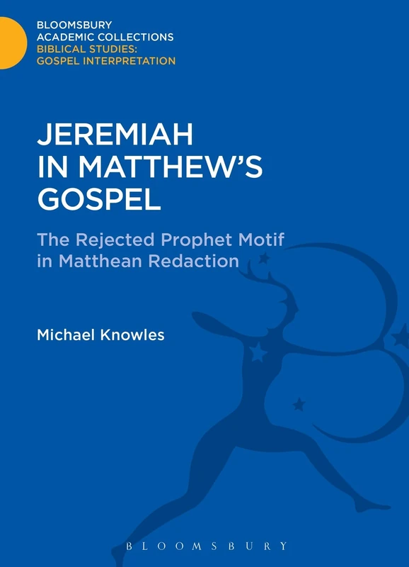 Jeremiah in Matthew's Gospel: The Rejected Prophet Motif in Matthean Redaction (The Library of New Testament Studies)