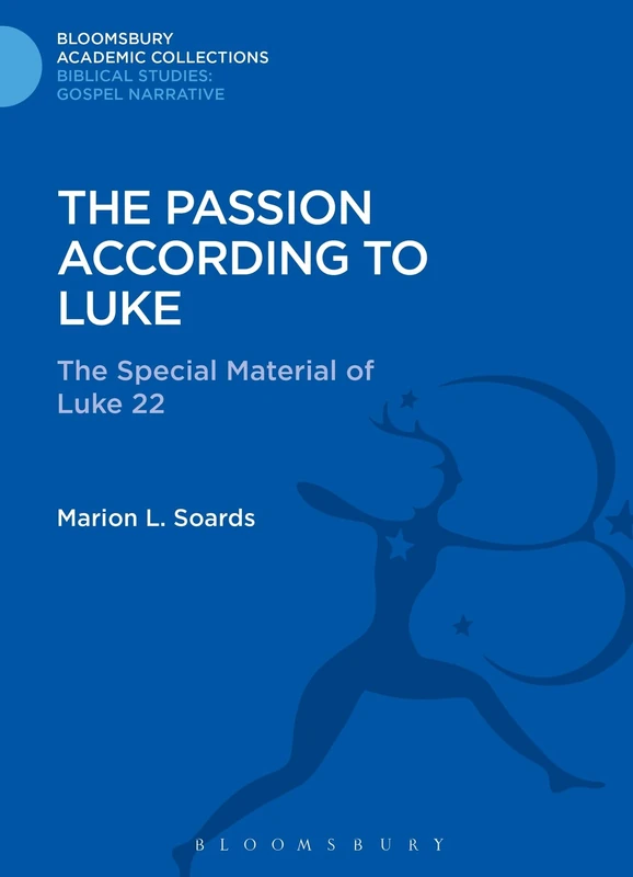 The Passion According to Luke: The Special Material of Luke 22 (Bloomsbury Academic Collections: Biblical Studies)