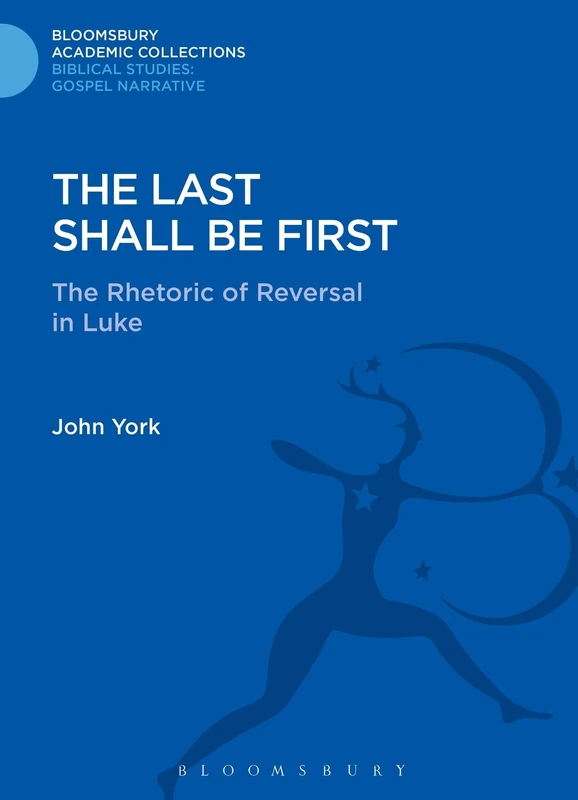The Last Shall Be First: The Rhetoric of Reversal in Luke (The Library of New Testament Studies)
