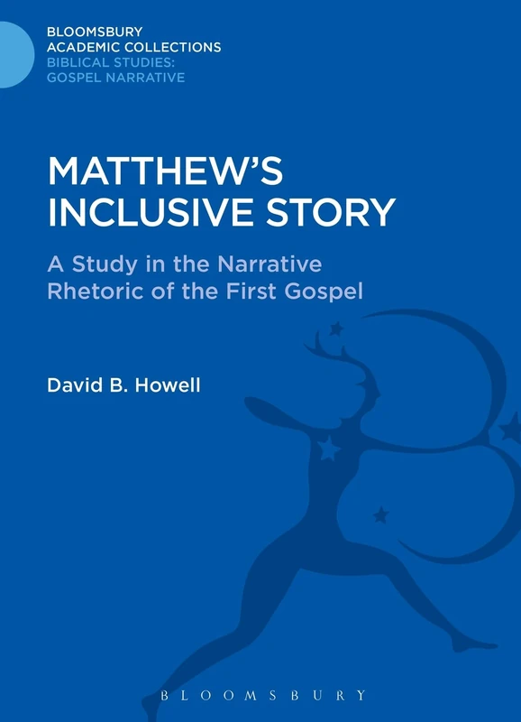 Matthew's Inclusive Story: A Study in the Narrative Rhetoric of the First Gospel (Bloomsbury Academic Collections: Biblical Studies)