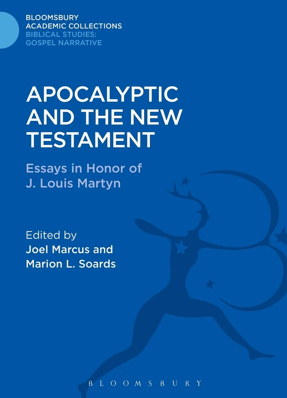 Apocalyptic and the New Testament: Essays in Honor of J. Louis Martyn (Bloomsbury Academic Collections: Biblical Studies)