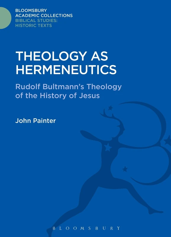 Theology as Hermeneutics: Rudolf Bultmann's Interpretation of the History of Jesus (Bloomsbury Academic Collections: Biblical Studies) - Image 1