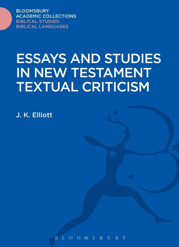 Essays and Studies in New Testament Textual Criticism (Bloomsbury Academic Collections: Biblical Studies)