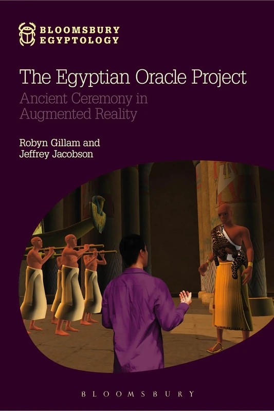 The Egyptian Oracle Project: Ancient Ceremony in Augmented Reality (Bloomsbury Egyptology)