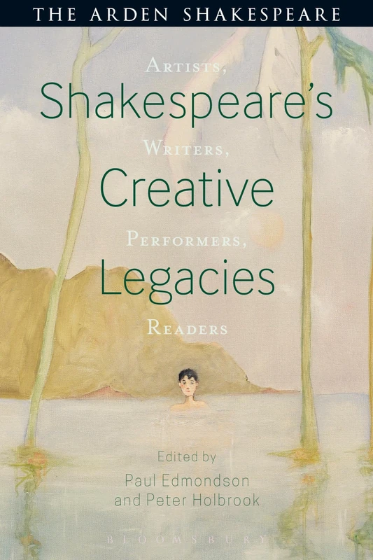 Shakespeare's Creative Legacies: Artists, Writers, Performers, Readers (Arden Shakespeare)