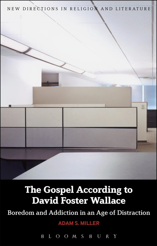 The Gospel According to David Foster Wallace: Boredom and Addiction in an Age of Distraction (New Directions in Religion and Literature)