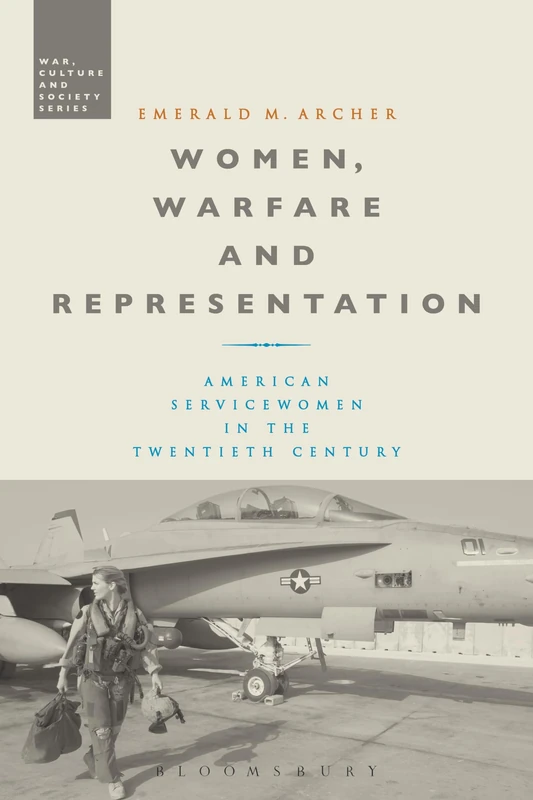 Women, Warfare and Representation: American Servicewomen in the Twentieth Century (War, Culture and Society)