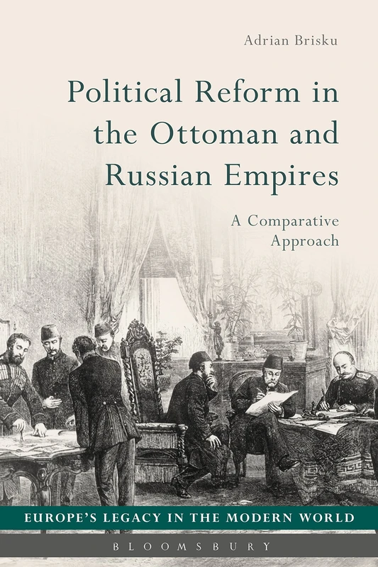 Political Reform in the Ottoman and Russian Empires: A Comparative Approach (Europe’s Legacy in the Modern World)