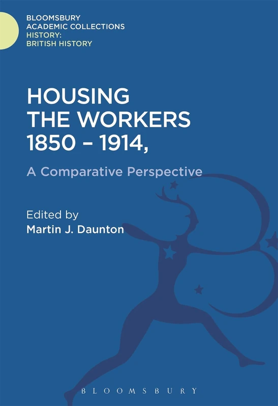 Housing the Workers 1850-1914: A Comparative Perspective (History: Bloomsbury Academic Collections)