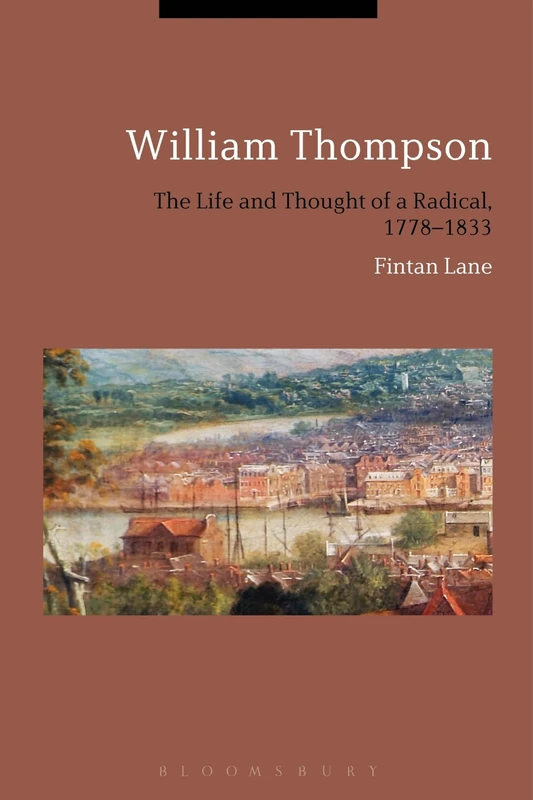 William Thompson: The Life and Thought of a Radical, 1778-1833