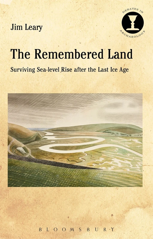 The Remembered Land: Surviving Sea-level Rise after the Last Ice Age (Debates in Archaeology)