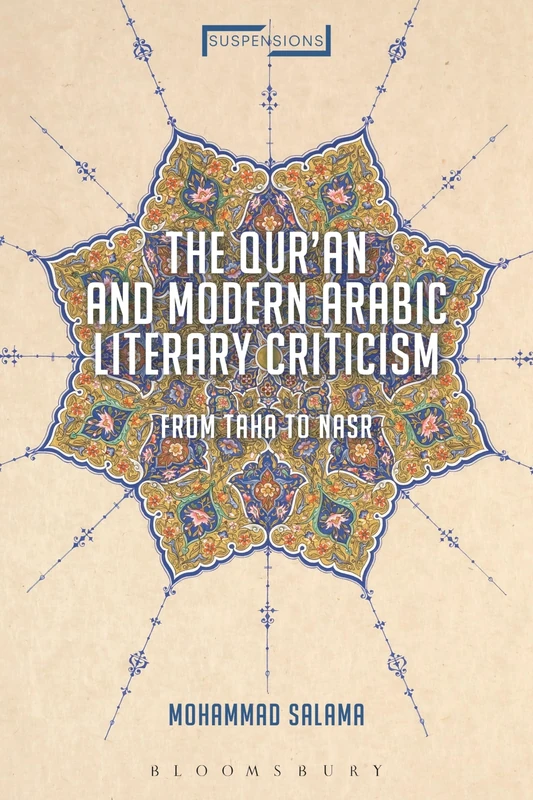 The Qur'an and Modern Arabic Literary Criticism: From Taha to Nasr (Suspensions: Contemporary Middle Eastern and Islamicate Thought)
