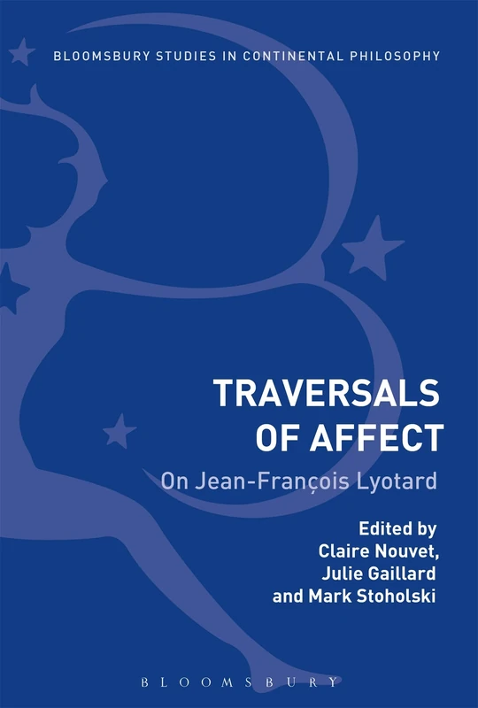 Traversals of Affect: On Jean-François Lyotard (Bloomsbury Studies in Continental Philosophy)