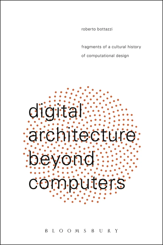 Digital Architecture Beyond Computers: Fragments of a Cultural History of Computational Design