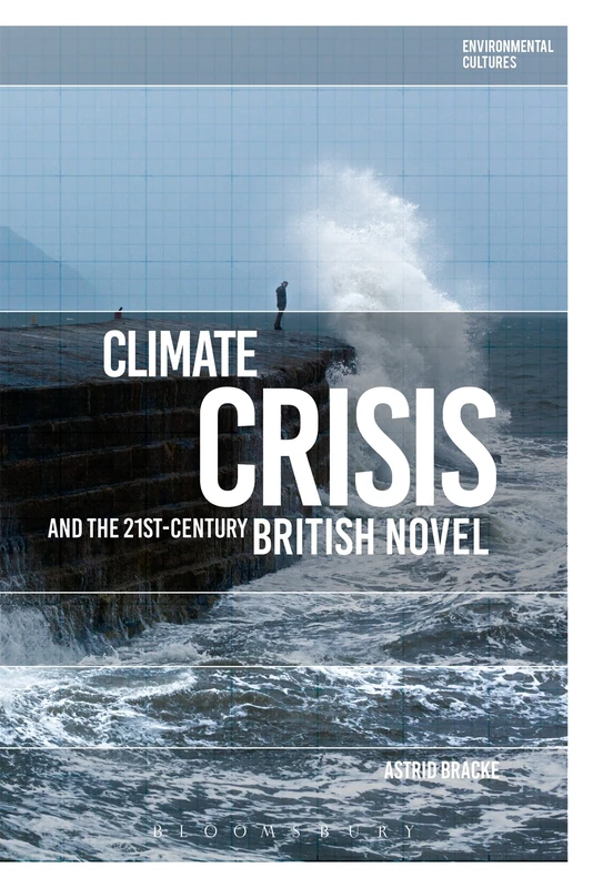 Climate Crisis and the 21st-Century British Novel (Environmental Cultures)